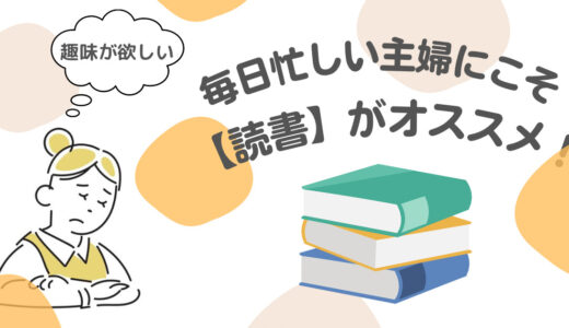 趣味が欲しい！毎日忙しい主婦にこそ【読書】がオススメ！そのわけは？